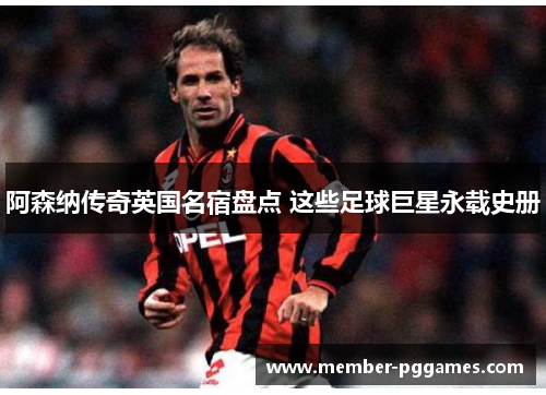 阿森纳传奇英国名宿盘点 这些足球巨星永载史册